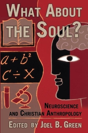 What About the Soul?: Neuroscience and Christian Anthropology by Joel B. Green 9780687023455
