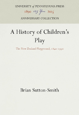 A History of Children's Play: The New Zealand Playground, 1840-1950 by Brian Sutton-Smith 9780812278088