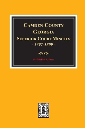 Camden County, Georgia Superior Court Minutes, 1797-1809. by Michael a Ports 9780893089382