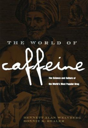 The World of Caffeine: The Science and Culture of the World's Most Popular Drug by Bennett Alan Weinberg The World of Caffeine: The Science and Culture of the World's Most Popular Drug by Bennett Alan Weinberg