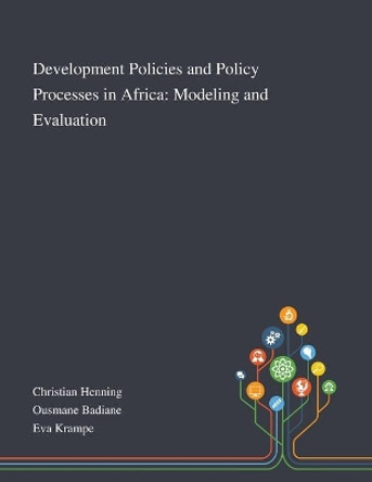 Development Policies and Policy Processes in Africa: Modeling and Evaluation by Christian Henning 9781013268427