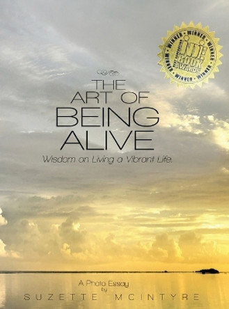 The Art of Being Alive: Introspective Wisdom on Living a Vibrant Life by Suzette McIntyre 9780578788333