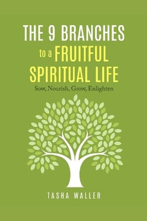 The 9 Branches to a Fruitful Spiritual Life: sow, nourish, grow, enlighten by Tasha Waller 9781091732513