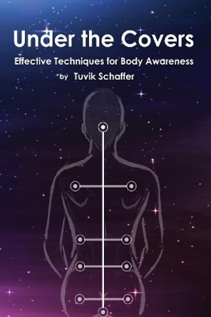 Under the Covers: Effective Techniques for Body Awareness Before Bedtime by Tuvik Schaffer 9781095454763