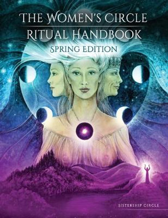 The Women's Circle Ritual Handbook: Spring Edition by Sistership Circle 9780991483716