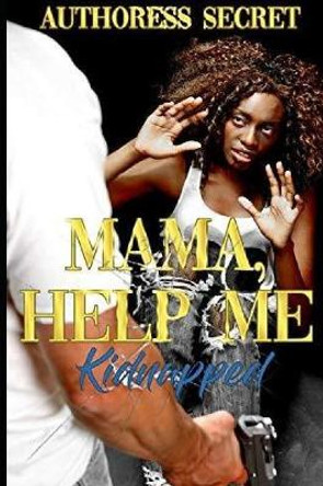 Mama Help Me: Kidnapped by Authoress Secret 9781096780915