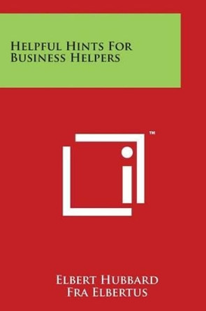 Helpful Hints For Business Helpers by Elbert Hubbard 9781169985346