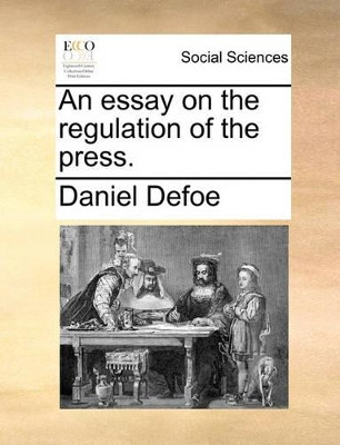 An Essay on the Regulation of the Press. by Daniel Defoe 9781170044186