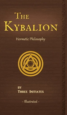The Kybalion: A Study of The Hermetic Philosophy of Ancient Egypt and Greece by Three Initiates 9780943217208