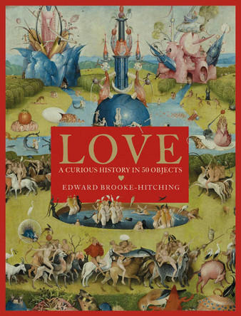 Love; A Curious History by Edward Brooke-Hitching 9781398522718