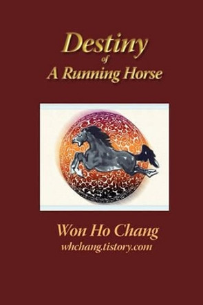 Destiny of a Running Horse by Won Ho Chang 9781453767405