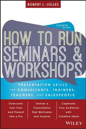 How to Run Seminars and Workshops: Presentation Skills for Consultants, Trainers, Teachers, and Salespeople by Robert L. Jolles
