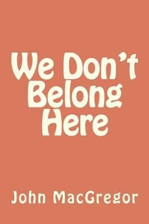 We Don't Belong Here by John MacGregor 9781477670798