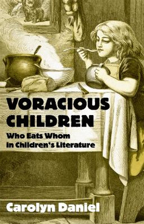 Voracious Children: Who Eats Whom in Children's Literature by Carolyn Daniel