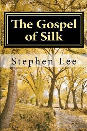 The Gospel of Silk by Stephen Lee 9781480032453
