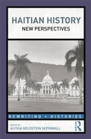 Haitian History: New Perspectives by Alyssa Goldstein Sepinwall