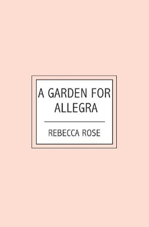 A Garden For Allegra by Rebecca Rose 9781419659102