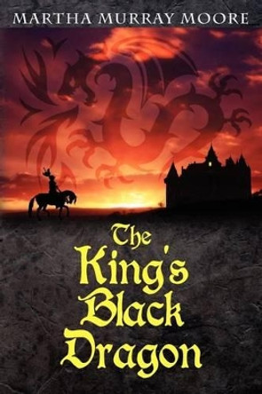 The King's Black Dragon by Martha Murray Moore 9781478273813