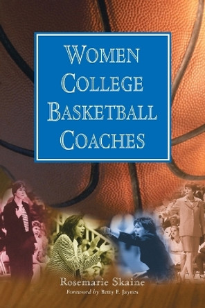Women College Basketball Coaches by Rosemarie Skaine 9780786409204