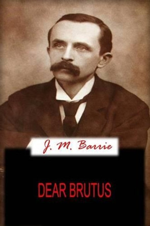 Dear Brutus by James Matthew Barrie 9781478136330