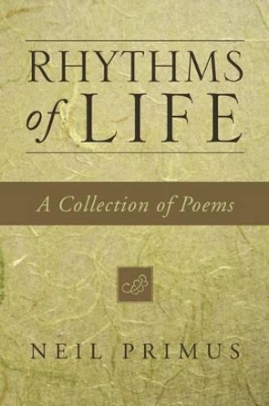 Rhythms of Life: A Collection of Poems by Neil Primus 9781453539576