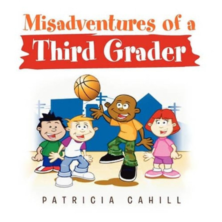 Misadventures of a Third Grader by Patricia Cahill 9781453592854