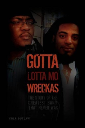 Gotta Lotta Mo' Wreckas by Cola Outlaw 9781453589885