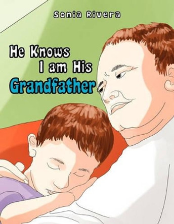 He Knows I Am His Grandfather by Sonia Rivera 9781456868444