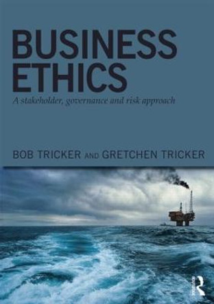 Business Ethics: A stakeholder, governance and risk approach by Bob Tricker