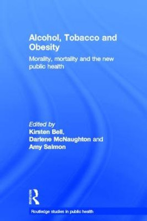 Alcohol, Tobacco and Obesity: Morality, Mortality and the New Public Health by Kirsten Bell