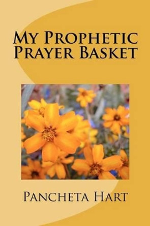 My Prophetic Prayer Basket by Pancheta Hart 9781478110163