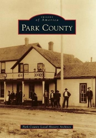 Park County by Park County Local History Archives 9781467132459