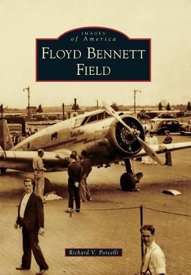 Floyd Bennett Field by Richard V. Porcelli 9781467133678