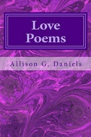 Love Poems by Allison G Daniels 9781478300458