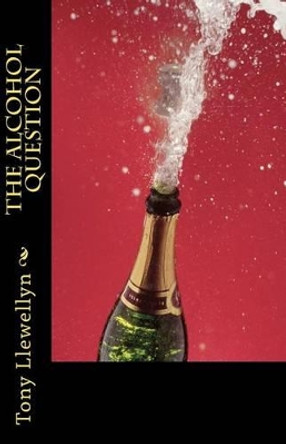 The Alcohol Question by Tony Llewellyn 9781460997000