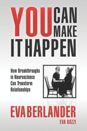 You Can Make it Happen: How Breakthroughs in Neuroscience Can Transform Relationships by Eva Dozzi 9781470191498