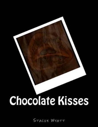 Chocolate Kisses by Stacie D Wyatt 9781475267181