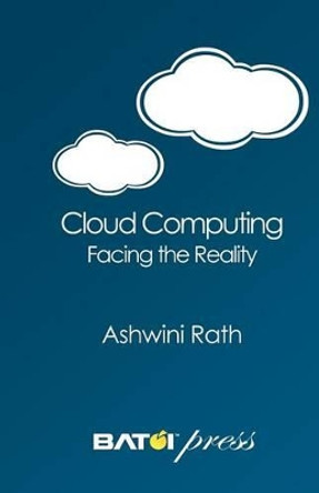 Cloud Computing: Facing the Reality by Ashwini Rath 9781477689264