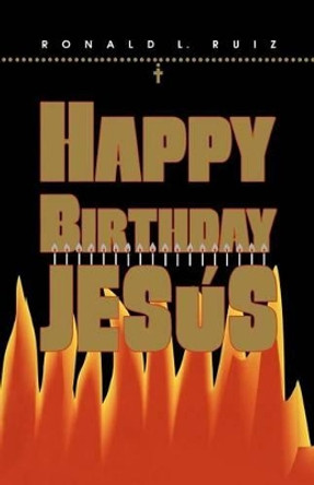 Happy Birthday Jesus by Ronald L Ruiz 9781477692707