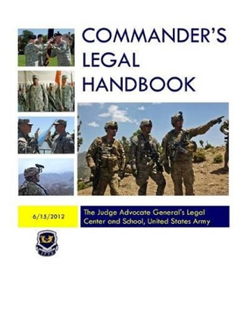 Commander's Legal Handbook by The Judge Advocate General's Legal Cent 9781477695548