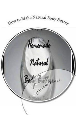How to Make Natural Body Butter by Dr Miriam Kinai 9781478100478