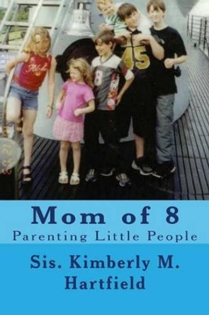 Mom of 8: Parenting Little People by Kimberly M Hartfield 9781478101505