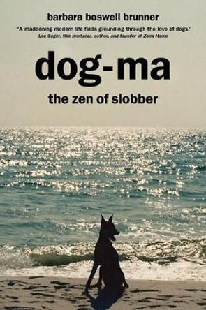 Dog-Ma: the Zen of Slobber by Barbara Boswell Brunner 9781478106586