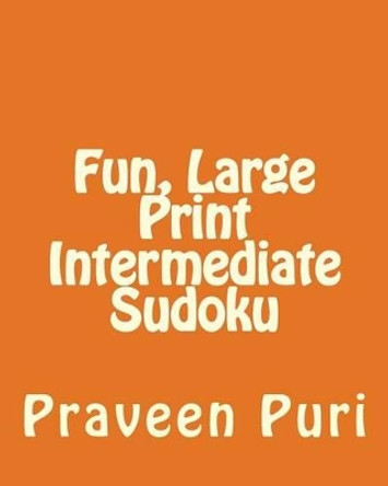 Fun, Large Print Intermediate Sudoku: Easy to Read, Large Grid Puzzles by Praveen Puri 9781478112105