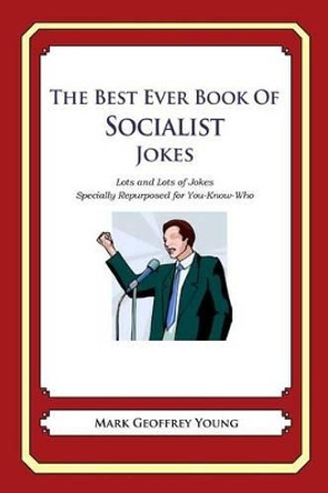 The Best Ever Book of Socialist Jokes: Lots and Lots of Jokes Specially Repurposed for You-Know-Who by Mark Geoffrey Young 9781478118930