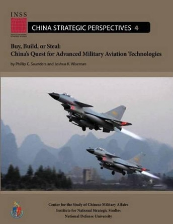 Buy, Build, or Steal: China's Quest for Advanced Military Aviation Technologies by Joshua K Wiseman 9781478130468