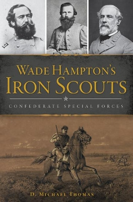 Wade Hampton's Iron Scouts: Confederate Special Forces by D Michael Thomas 9781467139380