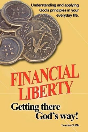 Financial Liberty: Getting there God's way by Leaman Griffin 9781478135326