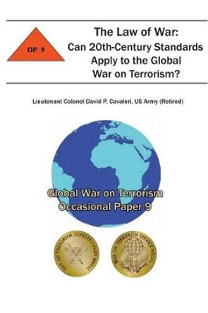 The Law of War: Can 20th-Century Standards Apply to the Global War on Terrorism?: Global War on Terrorism Occasional Paper 9 by Combat Studies Institute 9781478155935
