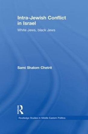 Intra-Jewish Conflict in Israel: White Jews, Black Jews by Sami Shalom Chetrit